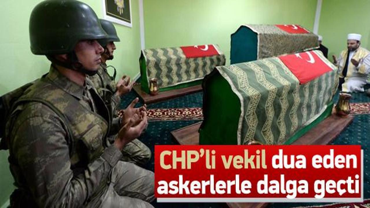 CHP'li vekil dua eden askerlerle dalga geçti