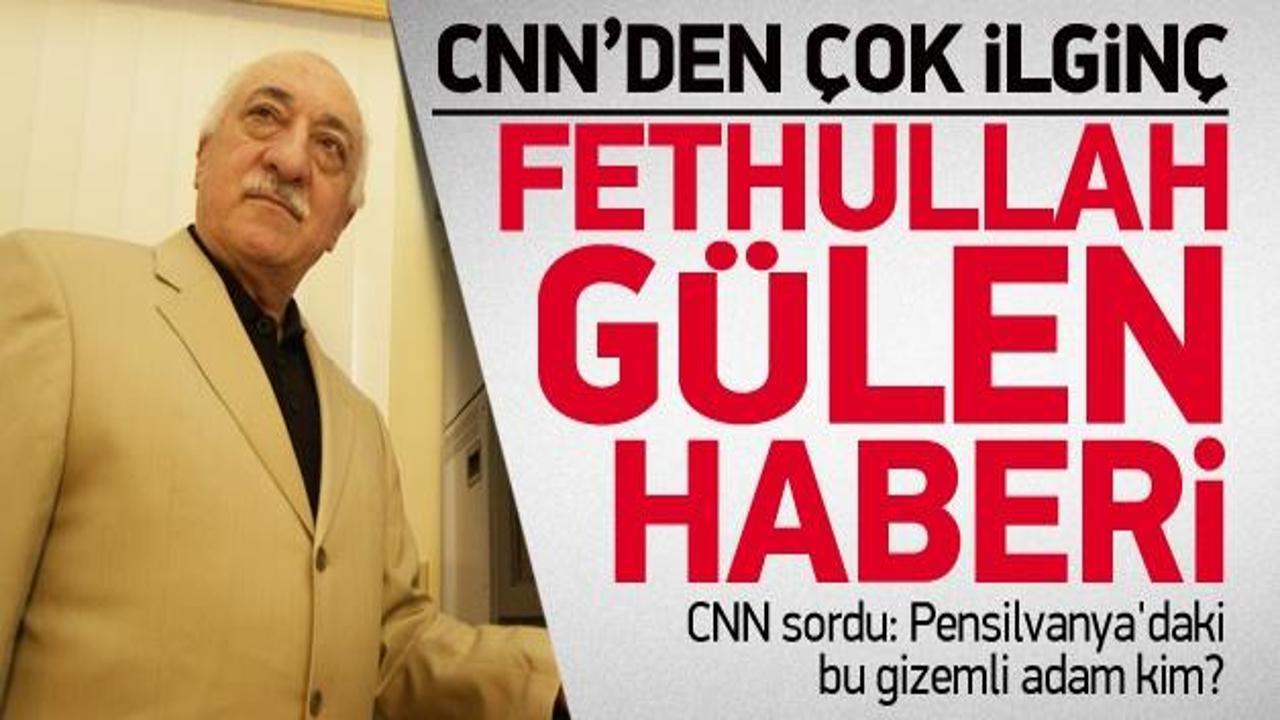 CNN'den çok ilginç Fethullah Gülen haberi