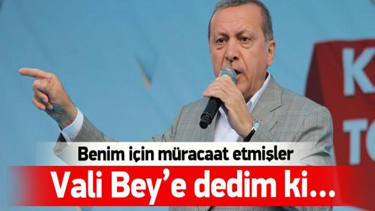 Cumhurbaşkanı Erdoğan: Vali Bey'e dedim ki...