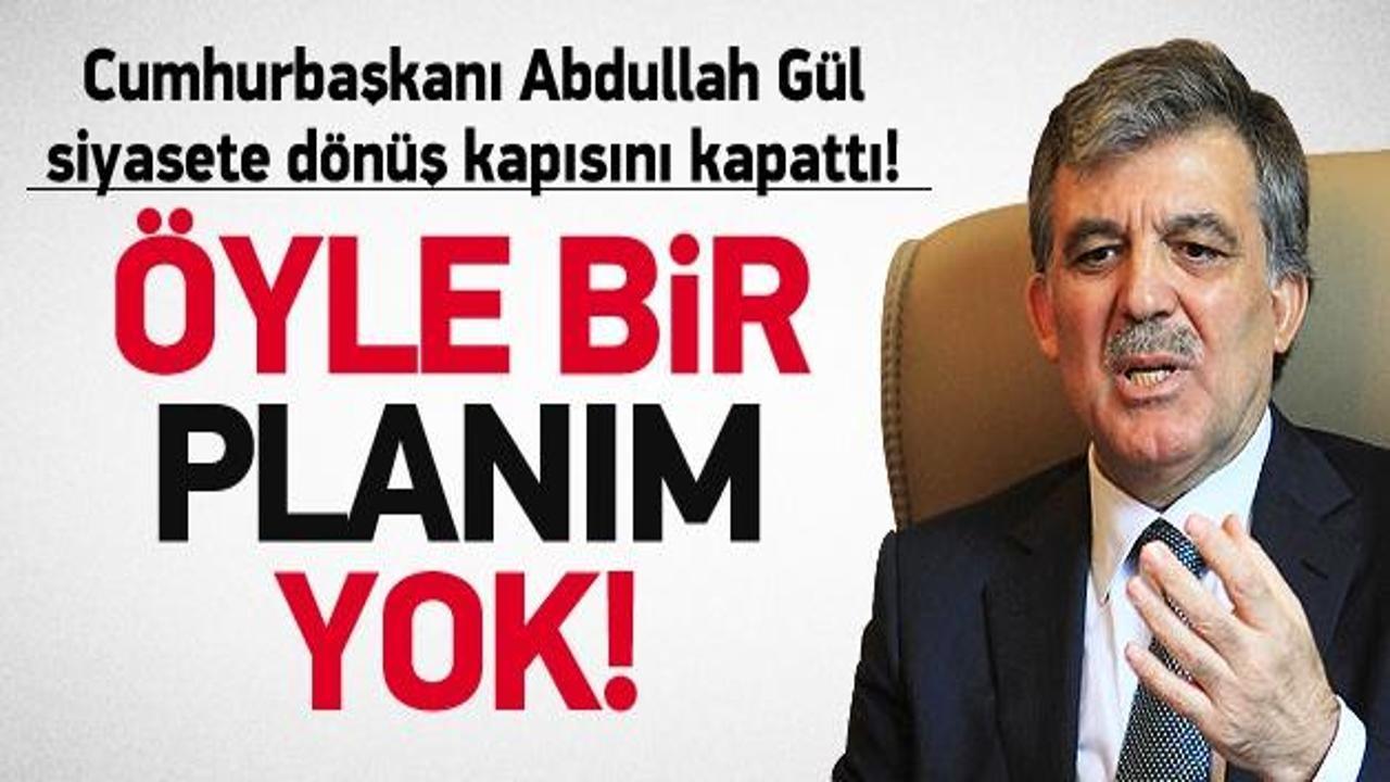Cumhurbaşkanı Gül: Siyaset planım yok