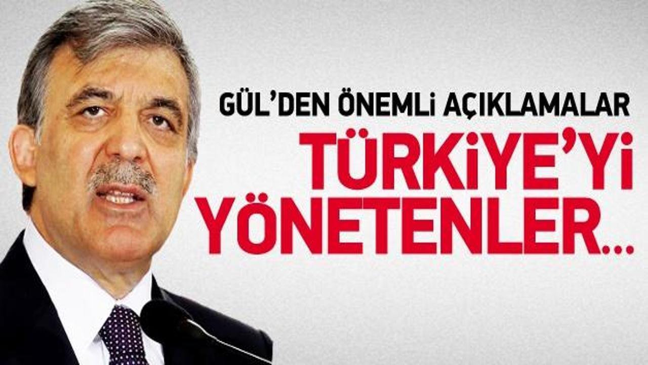 Cumhurbaşkanı Gül: Türkiye'yi yönetenler...