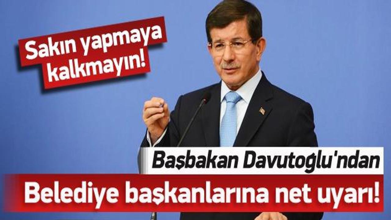 Davutoğlu'ndan belediye başkanlarına uyarı