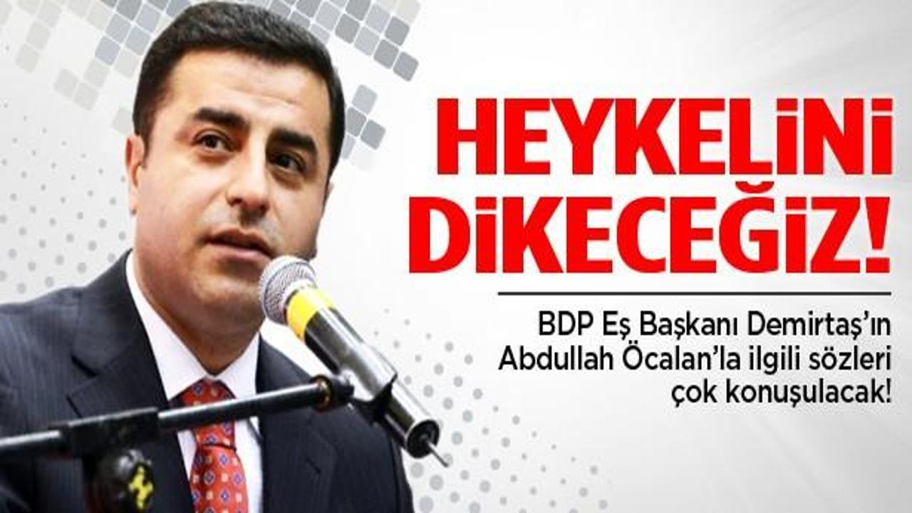 Demirtaş: Öcalan'ın heykelini dikeceğiz!