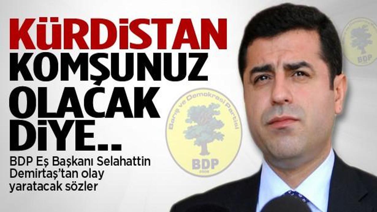 Demirtaş: Kürdistan komşunuz olacak diye...