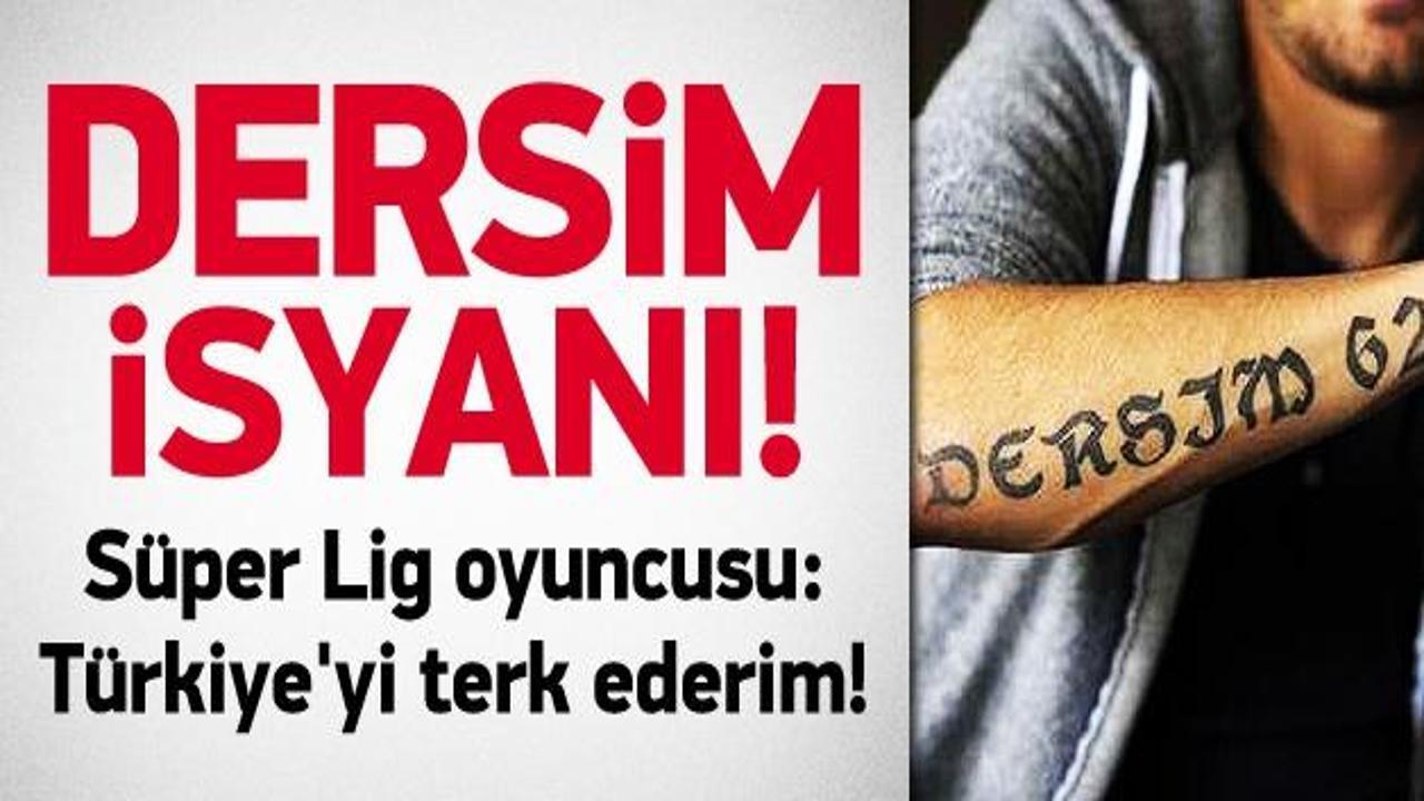 Dersim isyanı! "Türkiye'yi terk ederim"