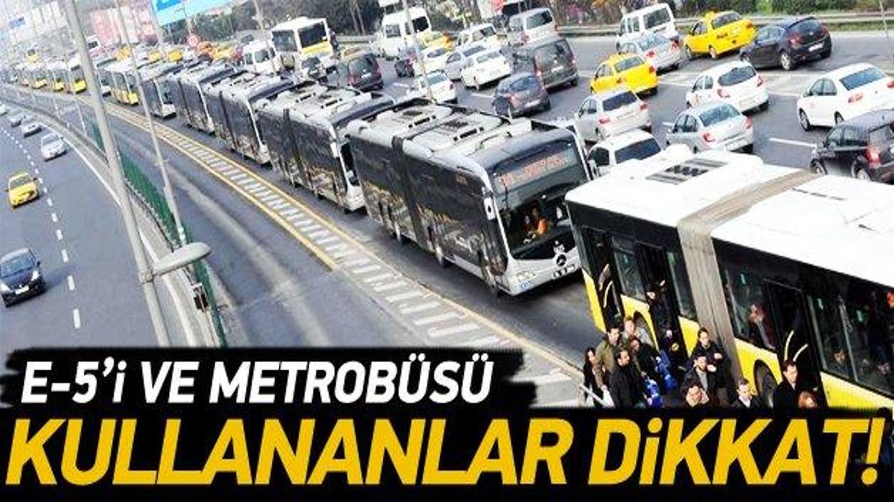 E-5'i ve metrob&uuml;s&uuml; kullananlar dikkat