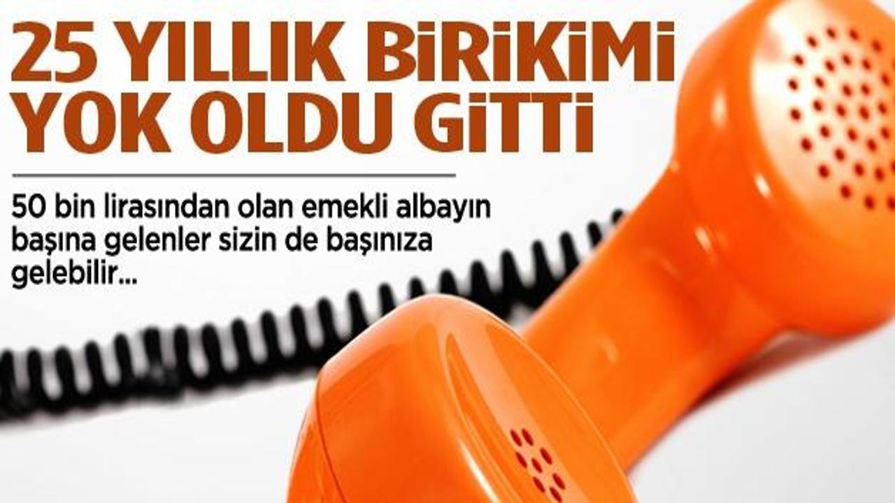 Emekli Albay'ın 25 yıllık birikimi bir telefonla gitti