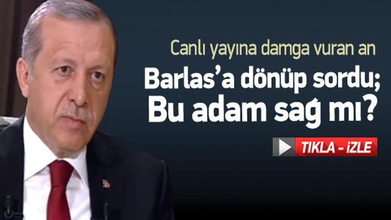 Erdoğan, Barlas'a dönüp sordu: Bu adam sağ mı