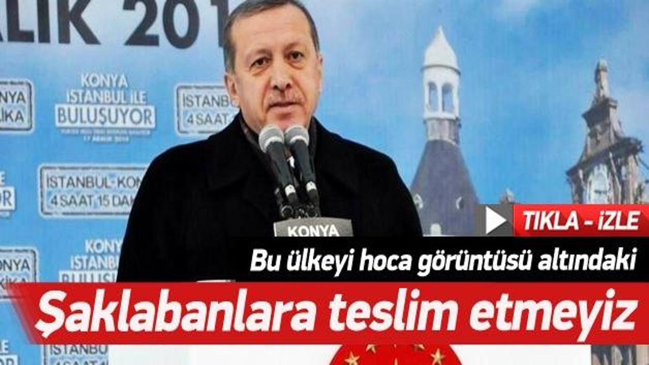 Erdoğan: Bu ülkeyi şaklabanlara teslim etmeyiz
