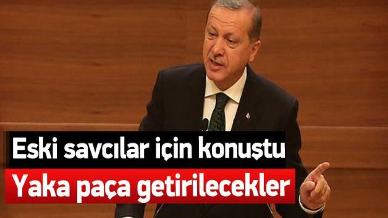 Erdoğan: Eski savcılar yaka paça getirilecek 