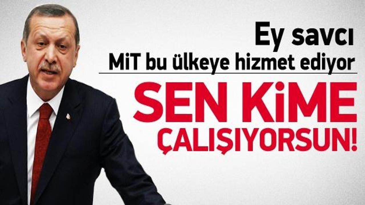 Erdoğan:  Ey savcı sen kime hizmet ediyorsun