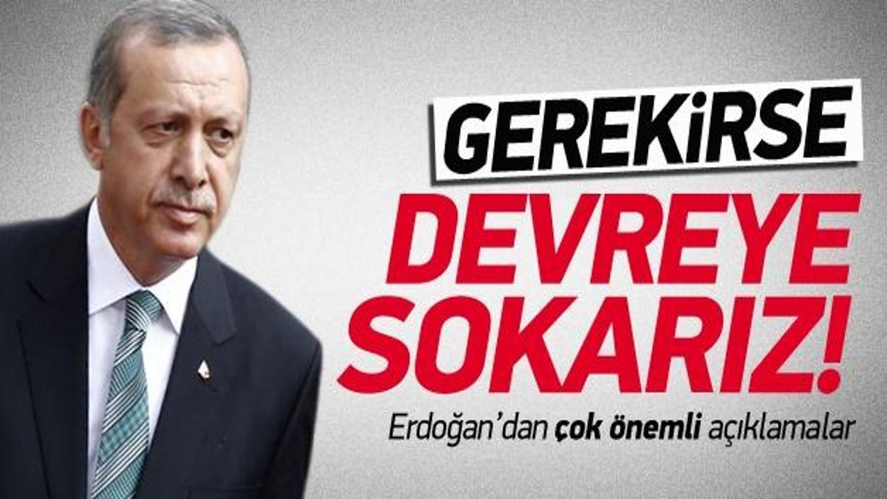 Erdoğan: Gerekirse devreye girer