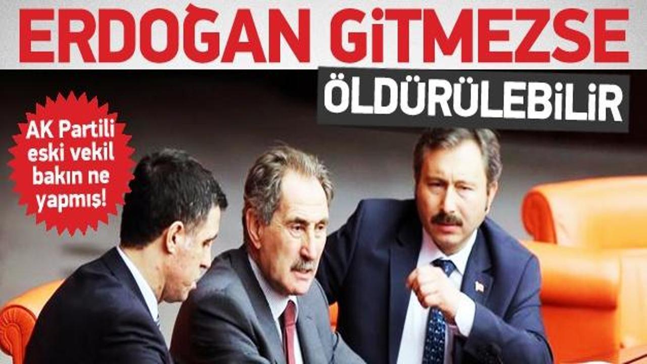 'Erdoğan gitmezse öldürülebilir'