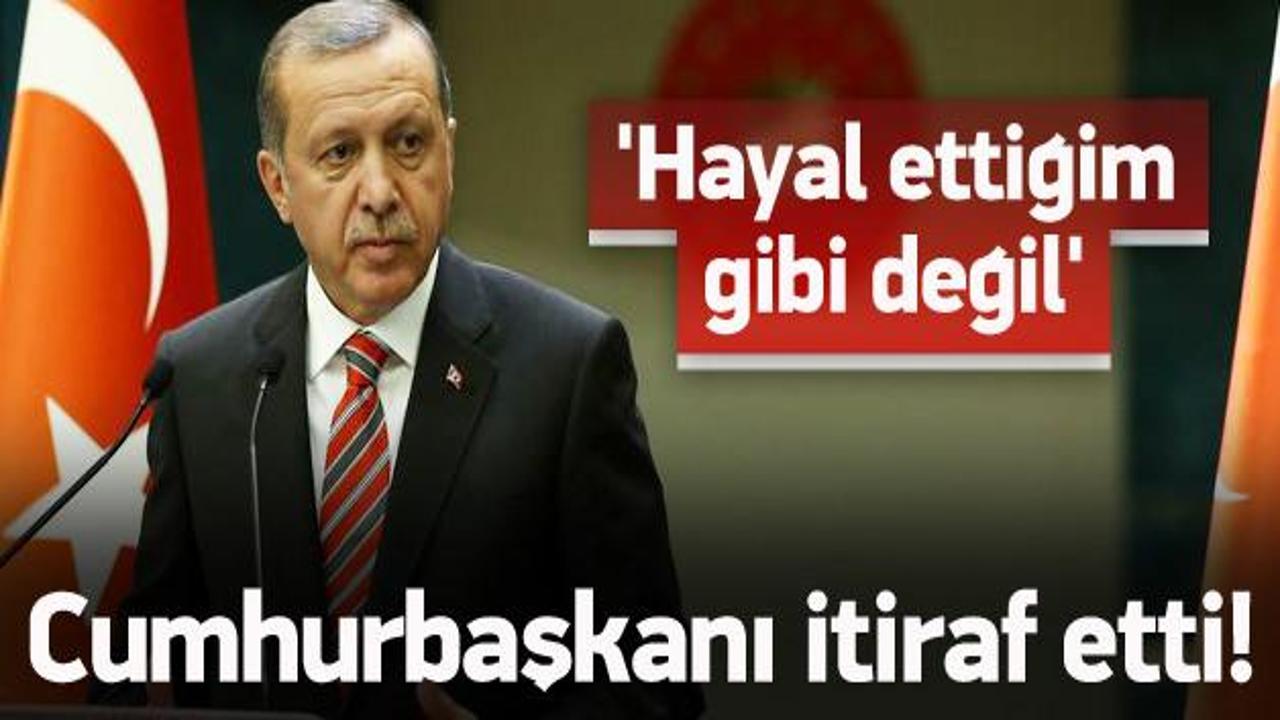 Erdoğan itiraf etti: Hayal ettiğim gibi değil