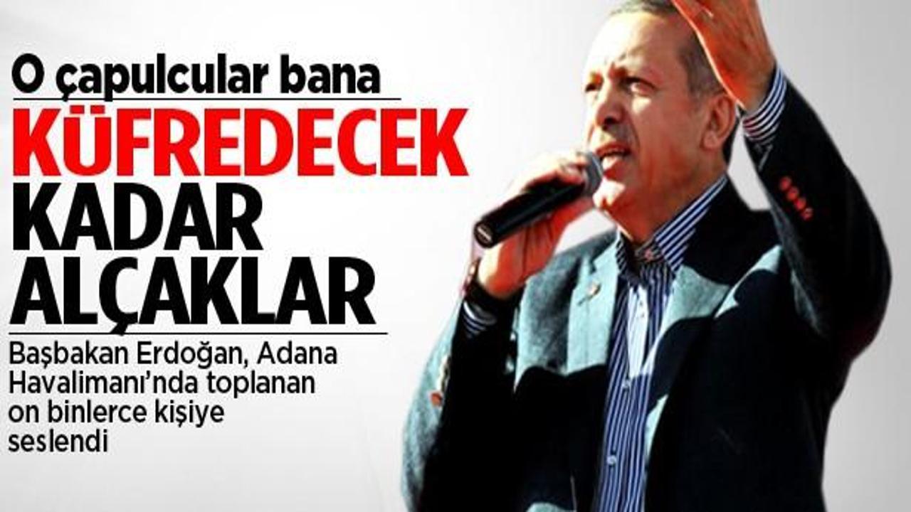 Erdoğan: Küfür edecek kadar alçaktırlar