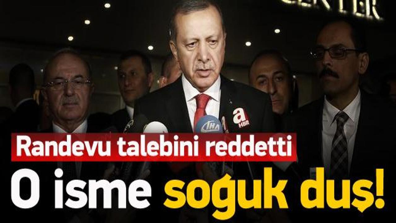 Erdoğan onun randevu isteğini reddetti