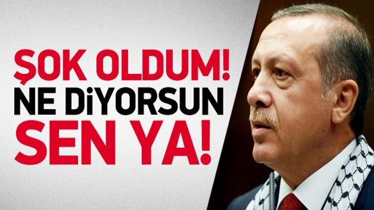 Erdoğan: Şok oldum! Ne diyorsun sen ya!
