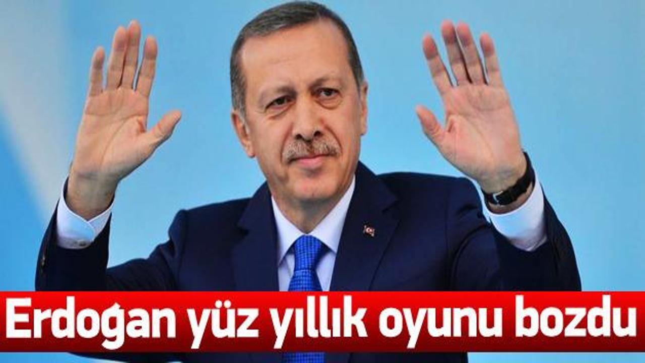 Erdoğan yüz yıllık oyunu bozdu