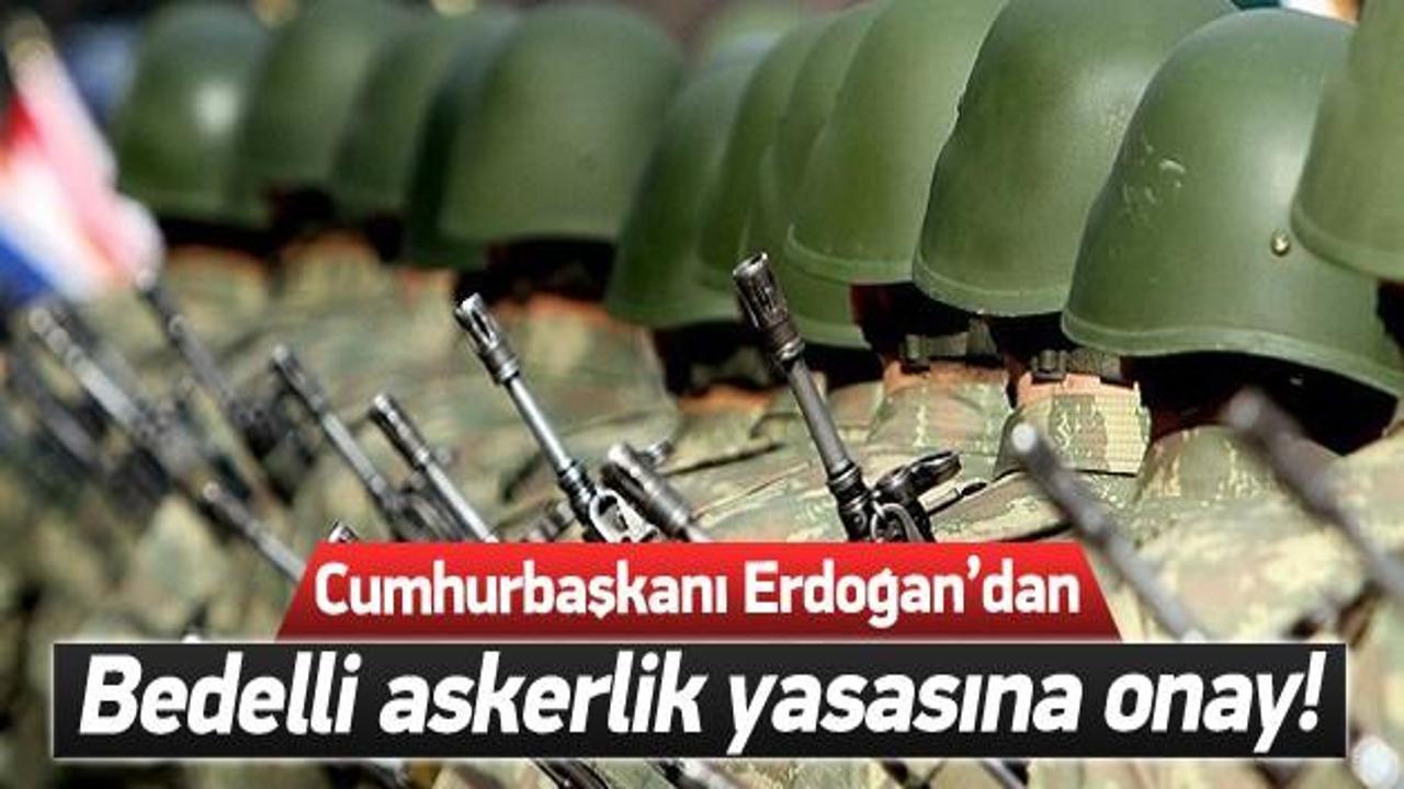 Erdoğan'dan bedelli askerliğe onay!