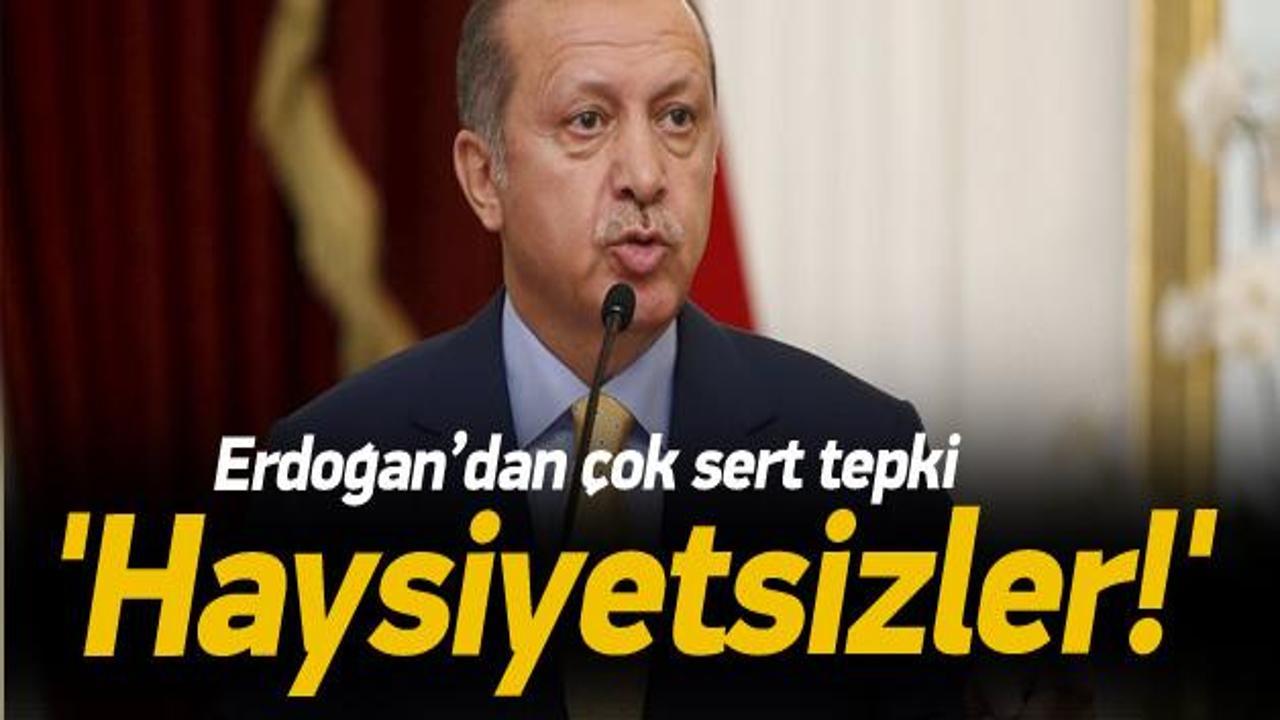 Erdoğan'dan sert tepki: Haysiyetsizler!