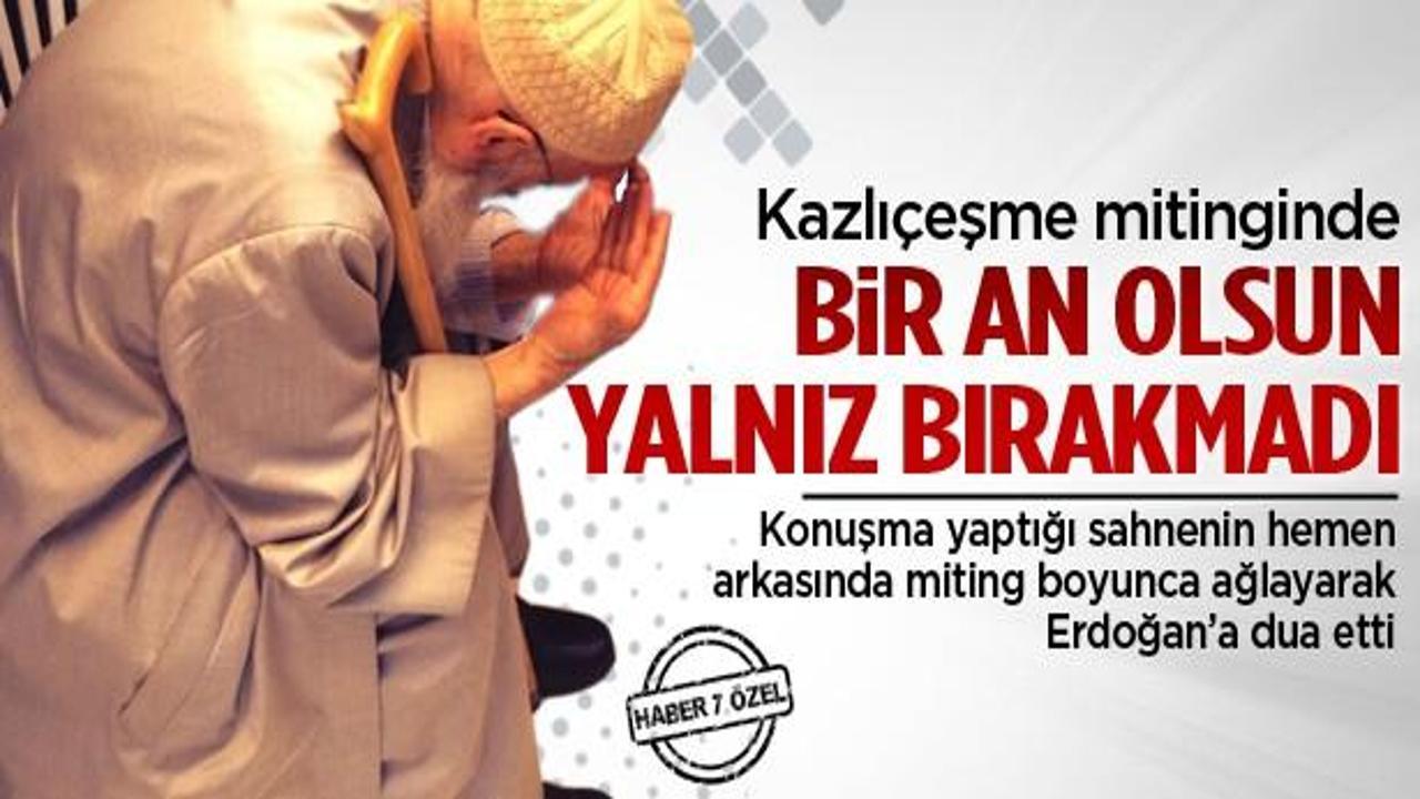Erdoğan'ı duasıyla bir an olsun yalnız bırakmadı