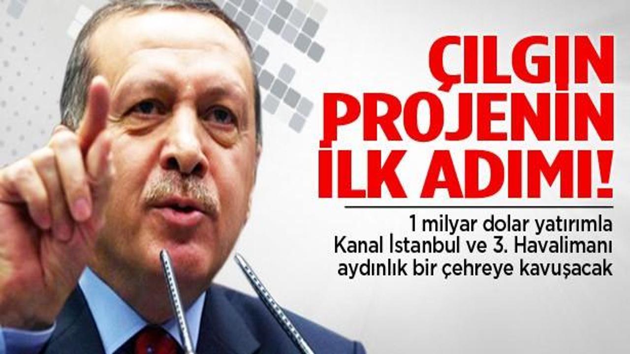 Erdoğan'ın 'Çılgın Projesi'nin ilk adımı atıldı