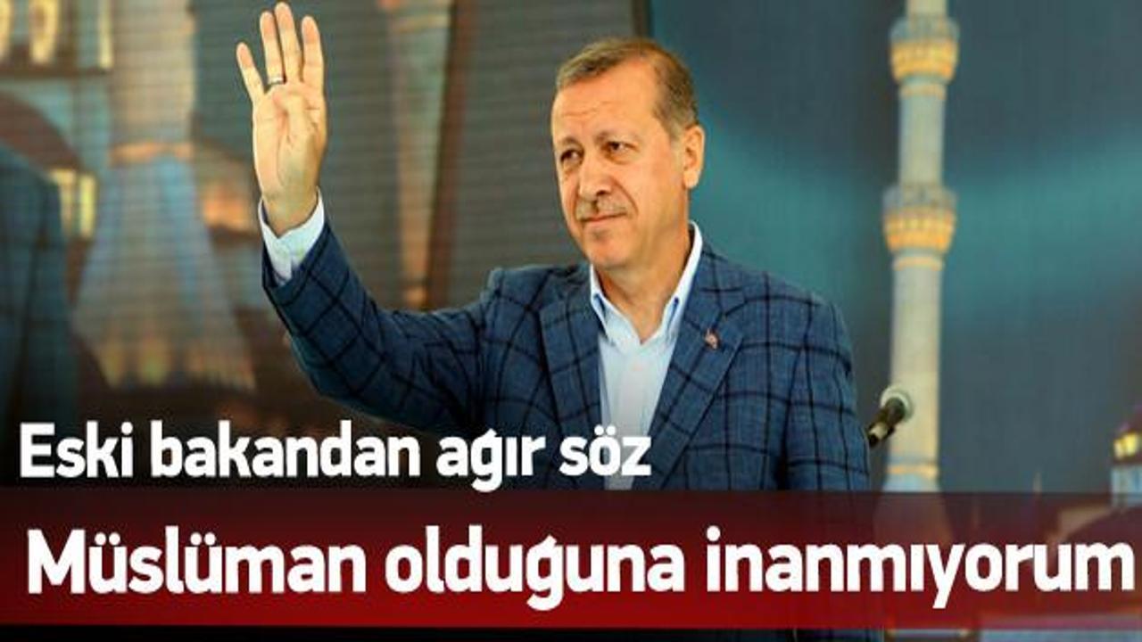 'Erdoğan'ın Müslüman olduğuna inanmıyorum'
