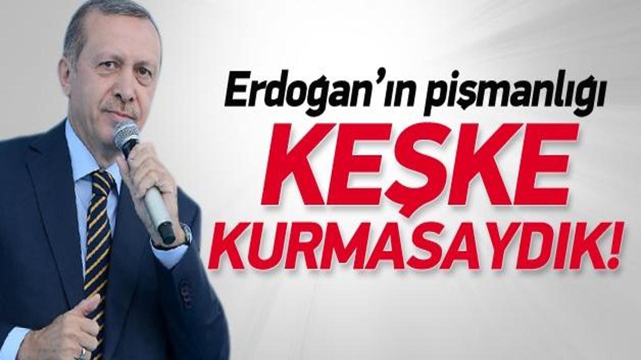 Erdoğan'ın pişmanlığı: Keşke kurmasaydık