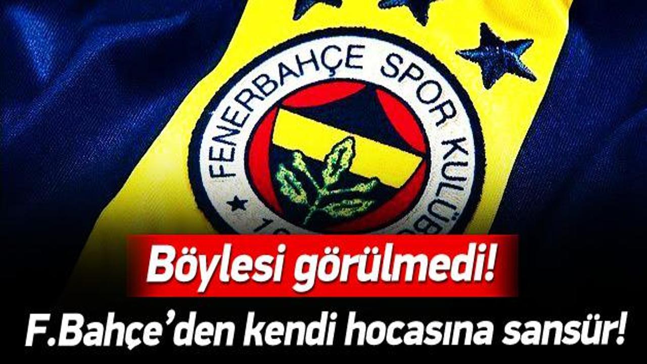 Fenerbahçe'den kendi hocasına sansür!