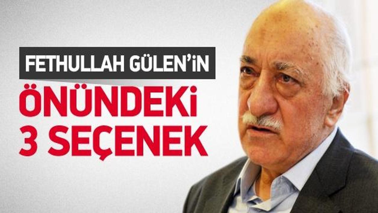 Fethullah Gülen'in önündeki 3 seçeneği yazdı