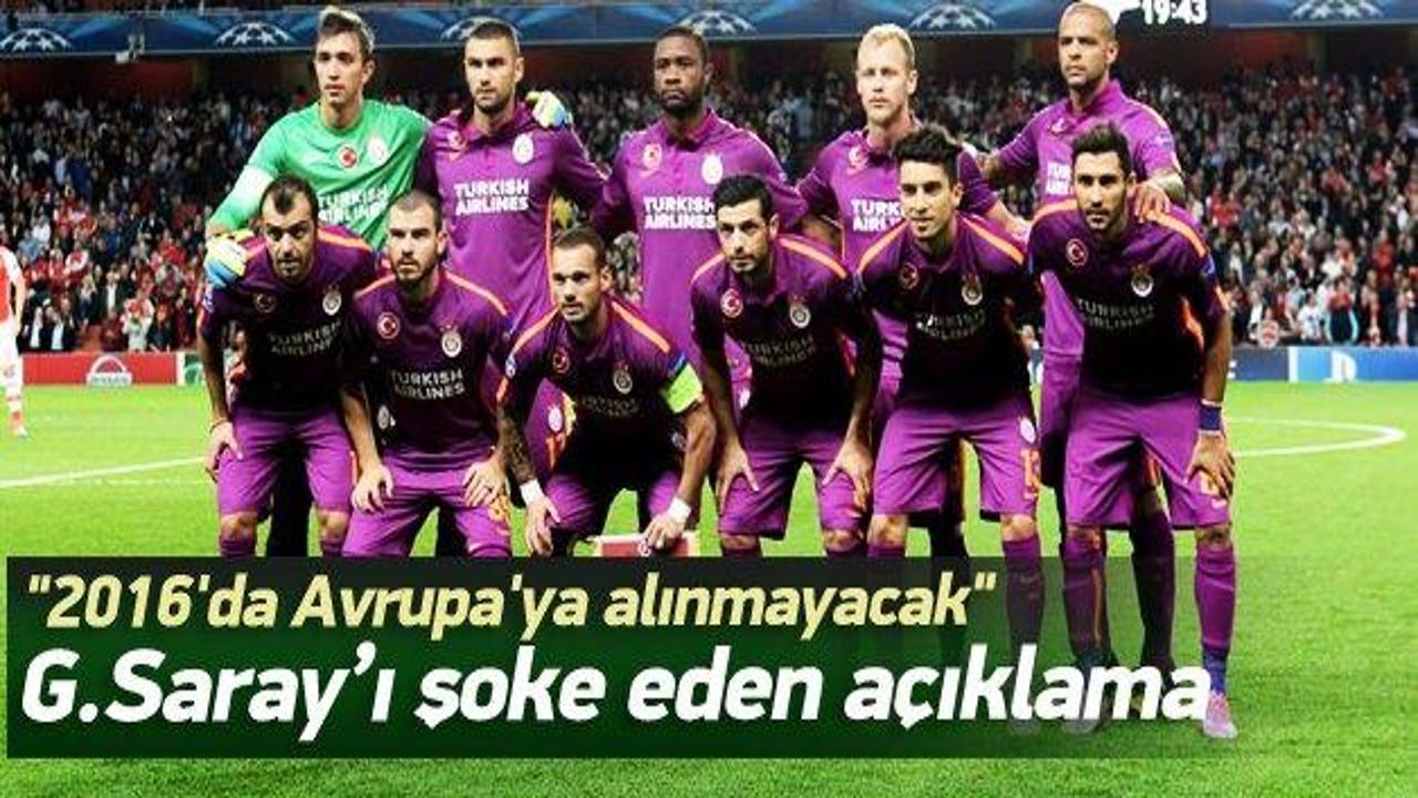 'Galatasaray 2016'da Avrupa'ya alınmayacak'