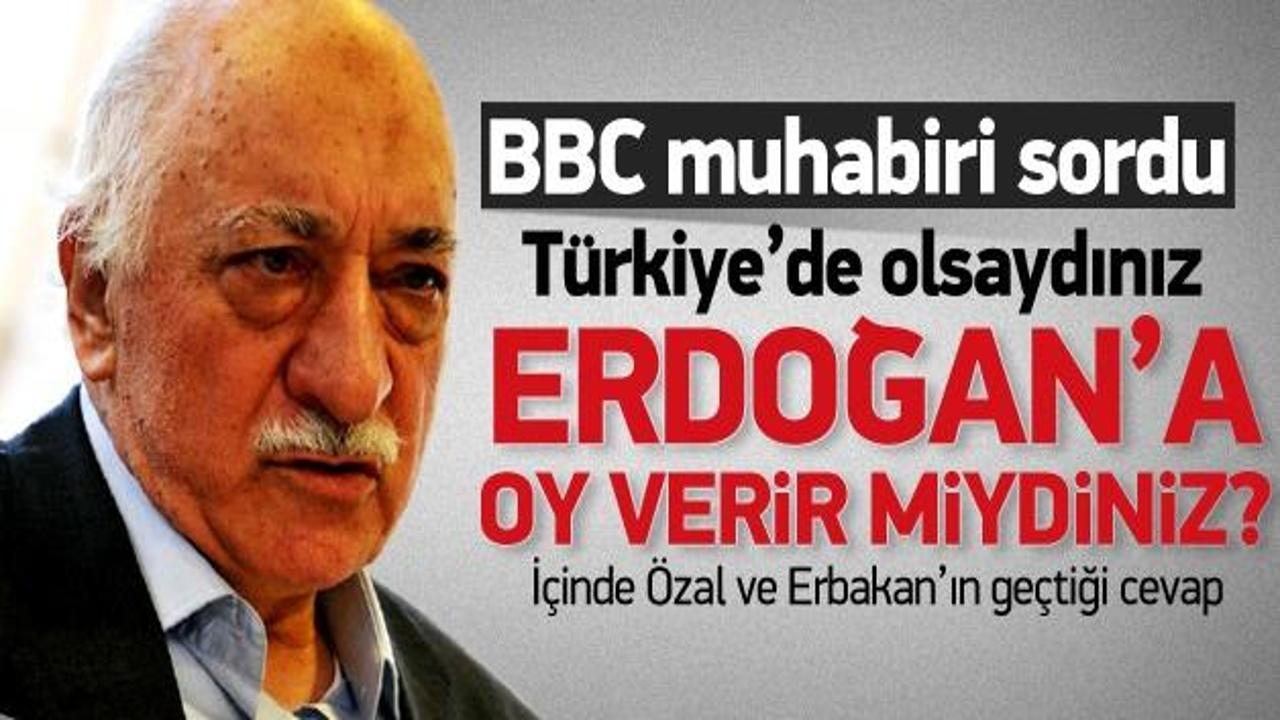 Gülen'e 'Oyunuzu Erdoğan verir misiniz' sorusu