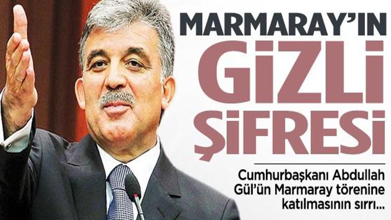 Gül'ün Marmaray törenine katılmasının sırrı