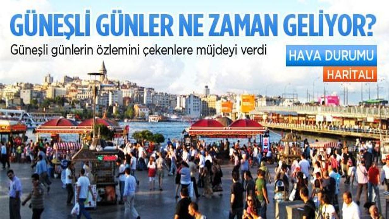 Güneşli günler ne zaman geliyor?
