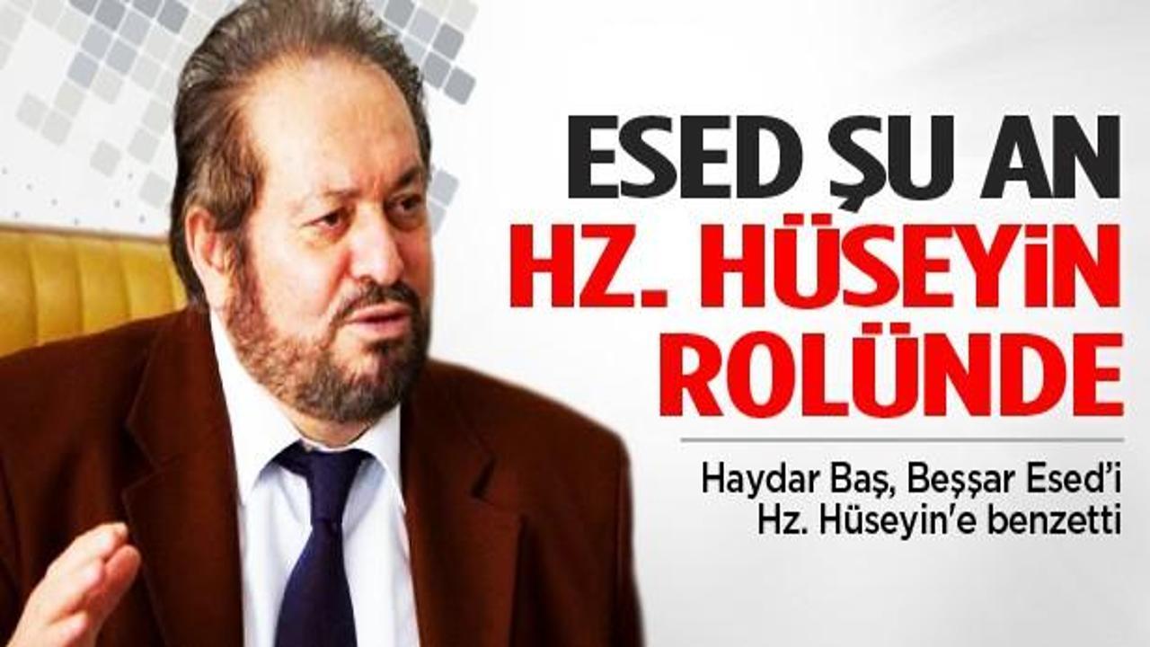 Haydar Baş, Esed'i Hz. Hüseyin'e benzetti
