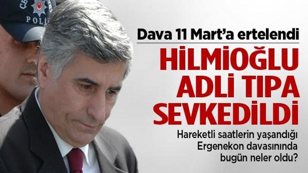Hilmioğlu, Adli Tıp'a sevkedildi, mahkeme ertelendi