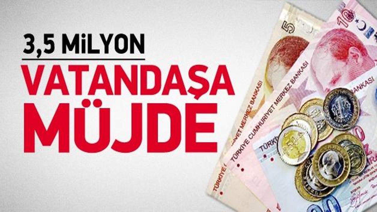 Hükümet'ten 3,5 milyon vatandaşa müjde geliyor