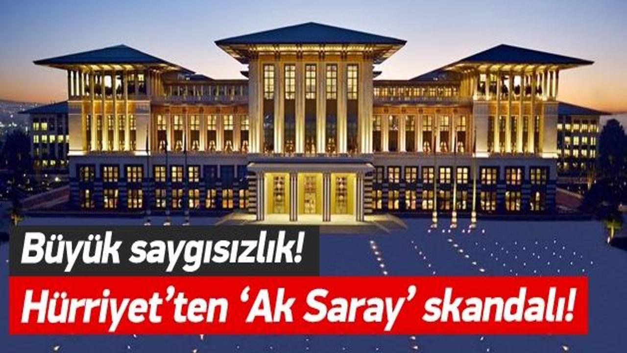 Hürriyet'ten 'Ak Saray' skandalı