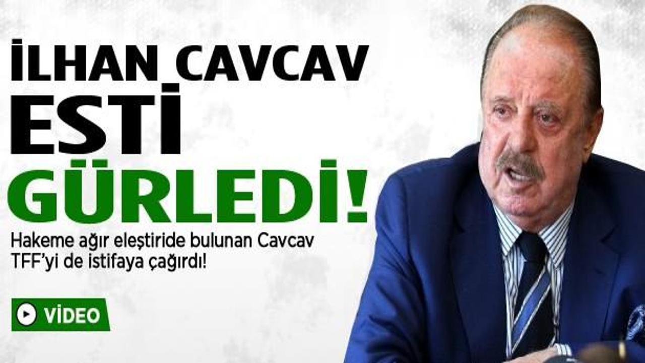 İlhan Cavcav, esti gürledi!