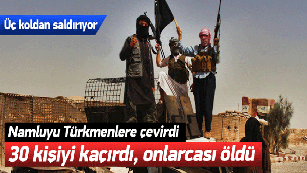 IŞİD üç koldan Türkmenlere saldırıyor!