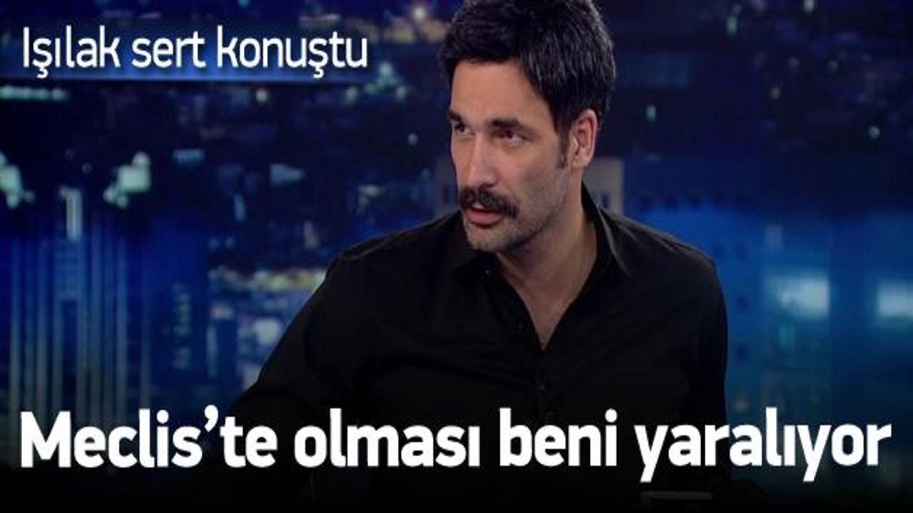 Işılak: Meclis'te olmaları beni yaralıyor