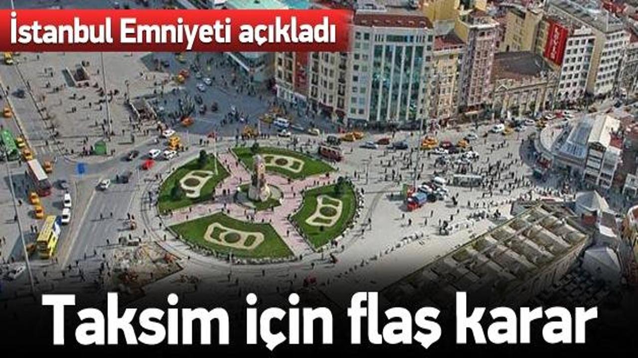 İstanbul Emniyeti'nden flaş Taksim kararı!