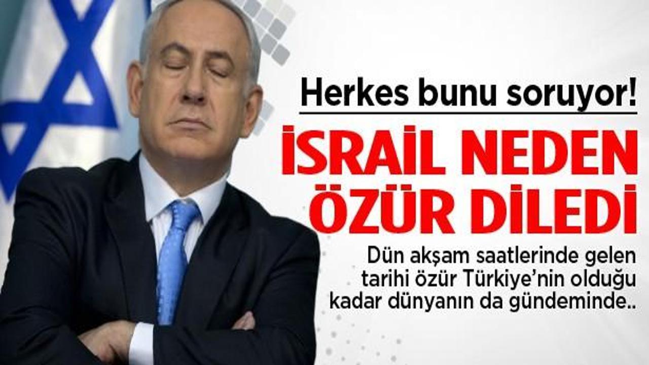 İşte İsrail'in özür dileme nedeni!