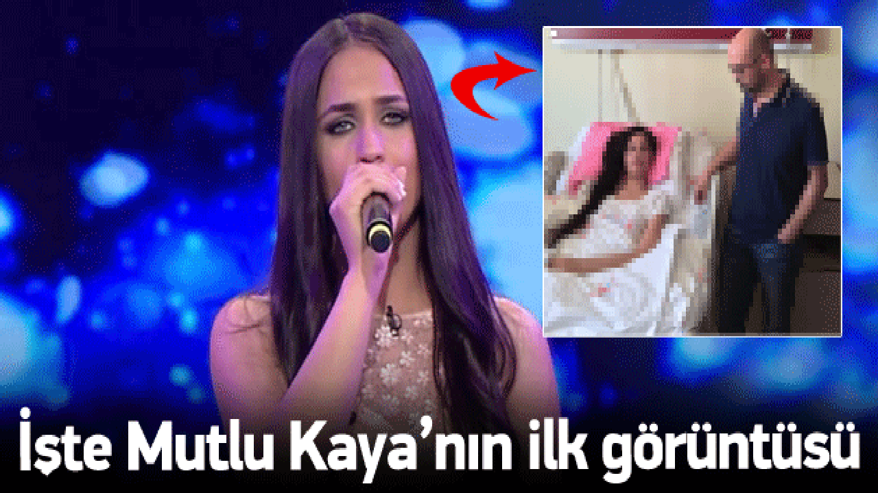 İşte Mutlu Kaya'nın hastanedeki ilk g&ouml;r&uuml;nt&uuml;s&uuml;