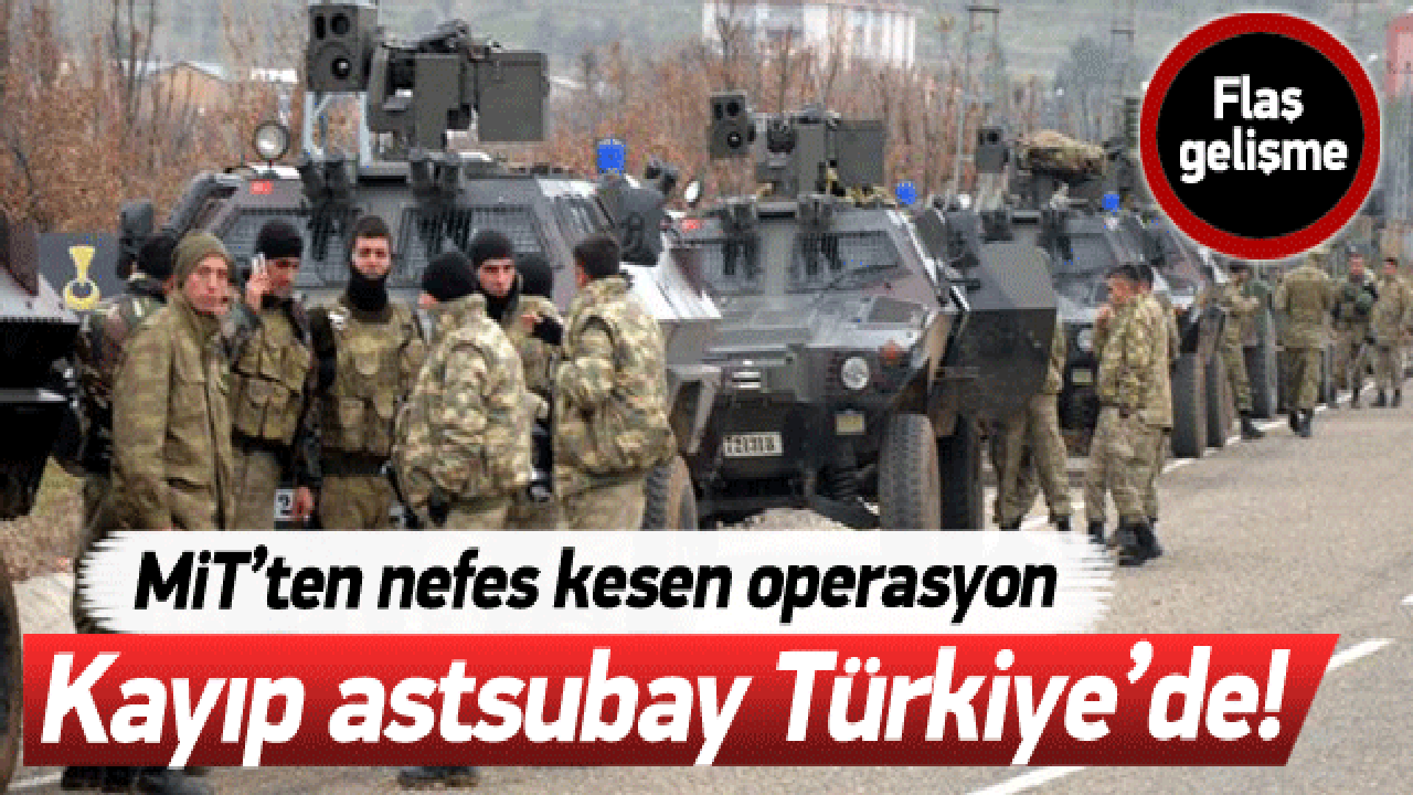 Kayıp astsubay Türkiye'de!