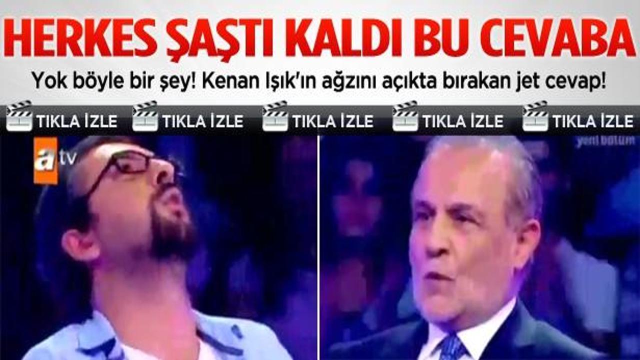 Kenan Işık'ın ağzını açıkta bırakan jet cevap!