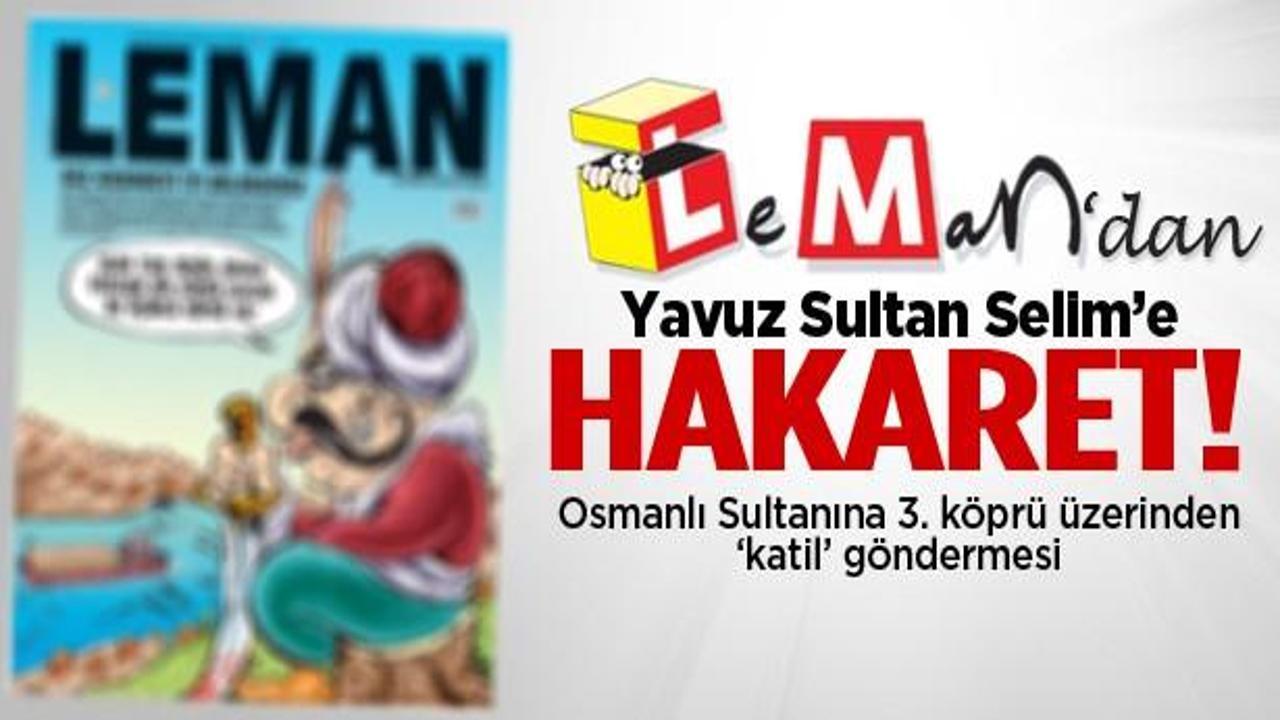 Leman'dan Yavuz Sultan Selim'e hakaret!