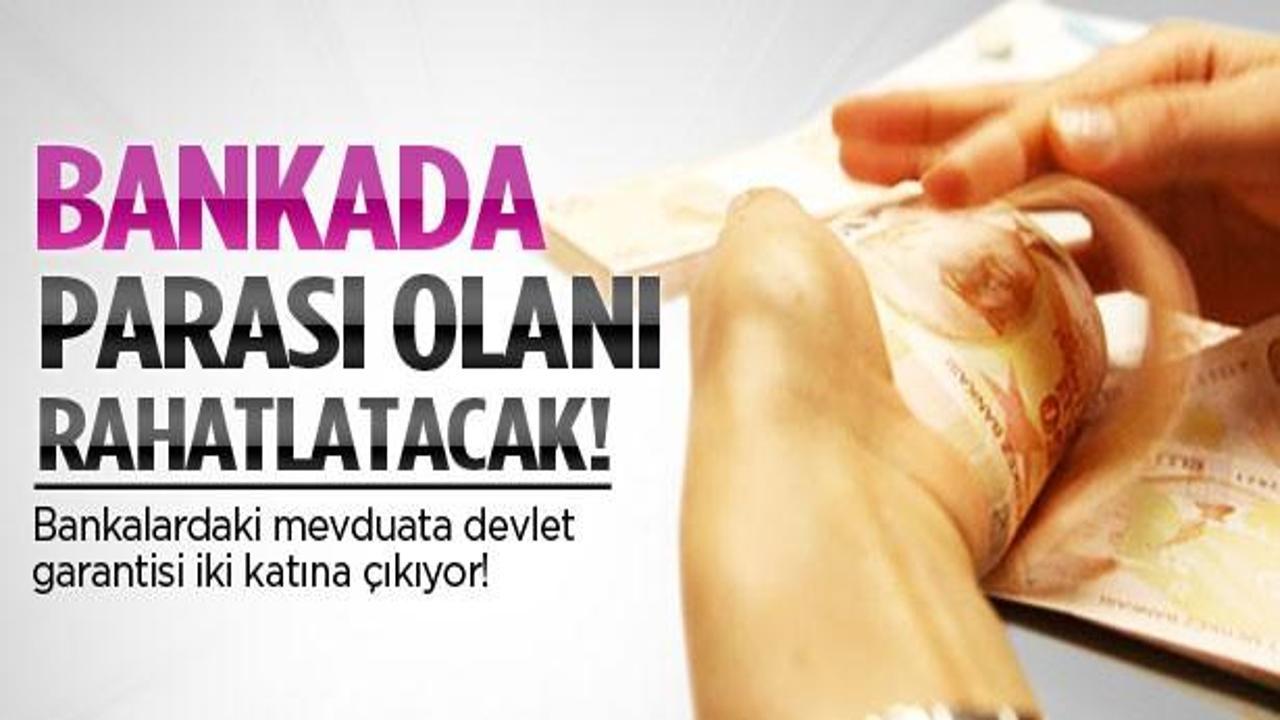 Mevduatta devlet garantisi 2 katına çıkıyor