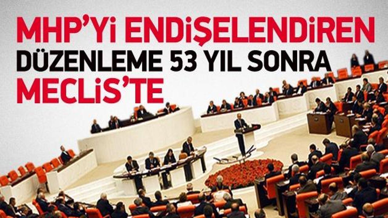 MHP'yi endişelendiren düzenleme 53 yıl sonra Meclis'te