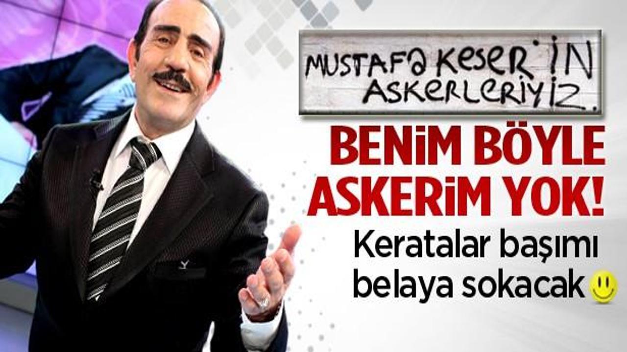 Mustafa Keser: Onlar benim askerim olamaz!